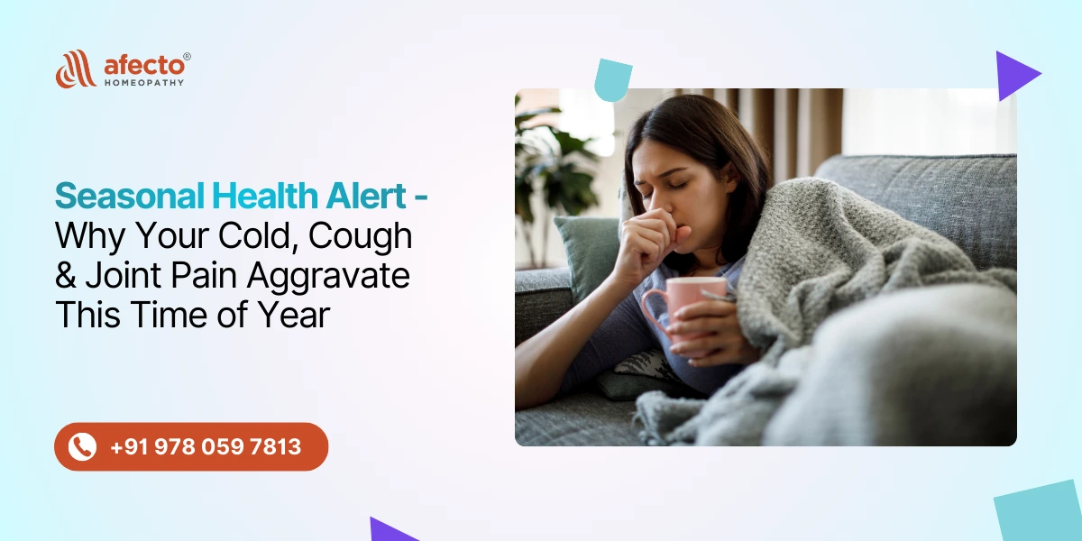Seasonal Health Alert - Why Your Cold, Cough & Joint Pain Aggravate This Time of Year