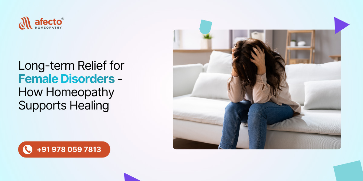 Long-term Relief for Female Disorders - How Homeopathy Supports Healing